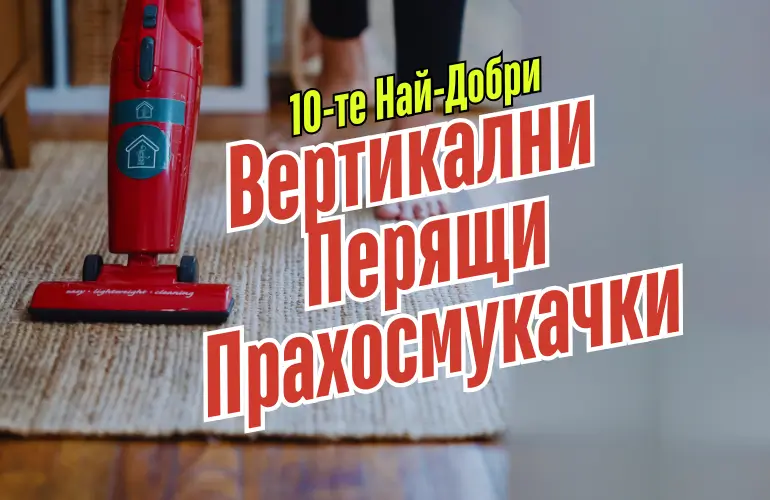 Най-Добри Вертикални Перящи Прахосмукачки